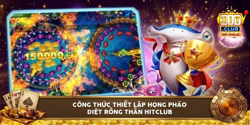 Công thức thiết lập họng pháo diệt Rồng Thần HitClub