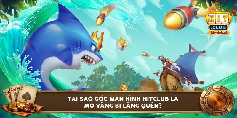 Tại sao góc màn hình HitClub là mỏ vàng bị lãng quên?