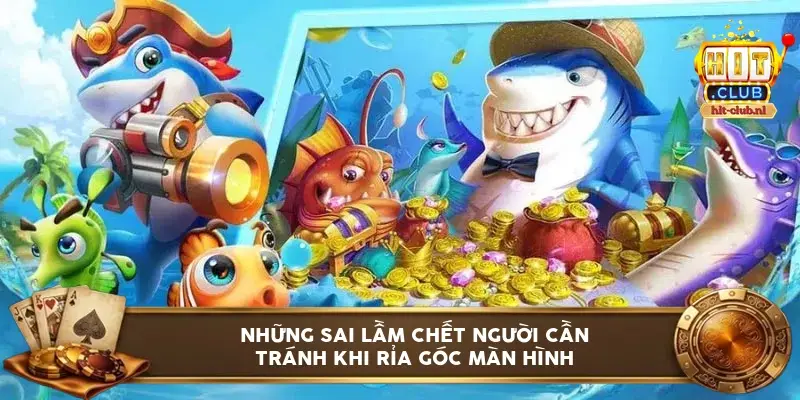 Những sai lầm chết người cần tránh khi rỉa góc màn hình