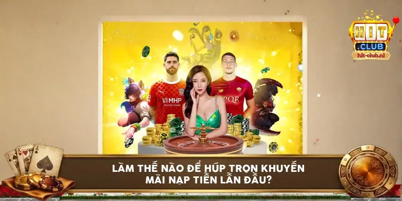 Làm Thế Nào Để Húp Trọn Khuyến Mãi Nạp Tiền Lần Đầu?