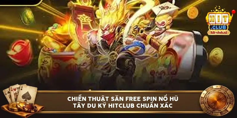 Chiến thuật săn Free Spin nổ hũ Tây Du Ký HitClub chuẩn xác