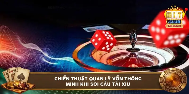 Chiến thuật quản lý vốn thông minh khi soi cầu Tài Xỉu