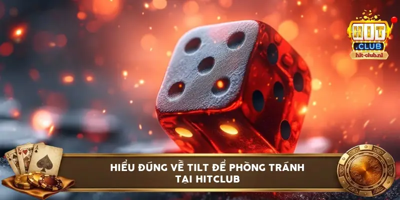Hiểu Đúng Về Tilt Để Phòng Tránh Tại HitClub