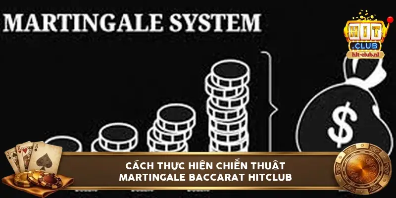 Cách thực hiện chiến thuật martingale baccarat Hitclub chuẩn xác