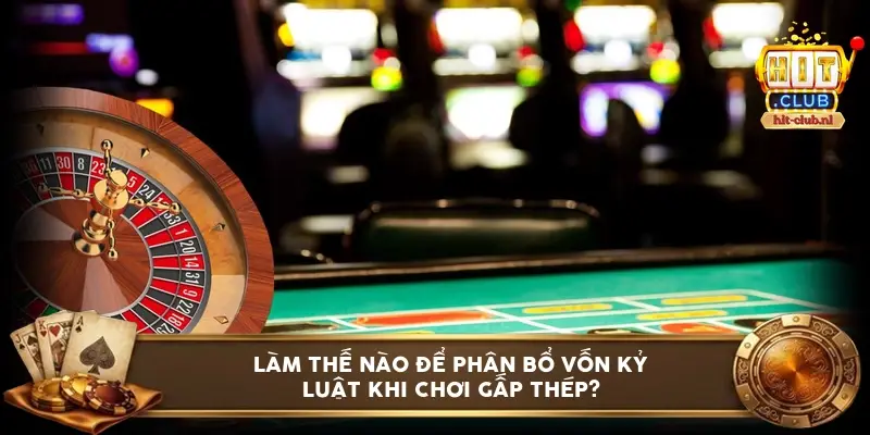 Làm Thế Nào Để Phân Bổ Vốn Kỷ Luật Khi Chơi Gấp Thép?
