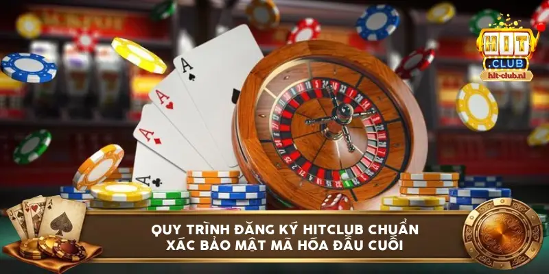 Quy trình đăng ký HITCLUB chuẩn xác bảo mật mã hóa đầu cuối