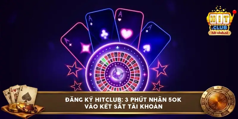 Đăng ký HITCLUB: 3 phút nhận 50k vào két sắt tài khoản