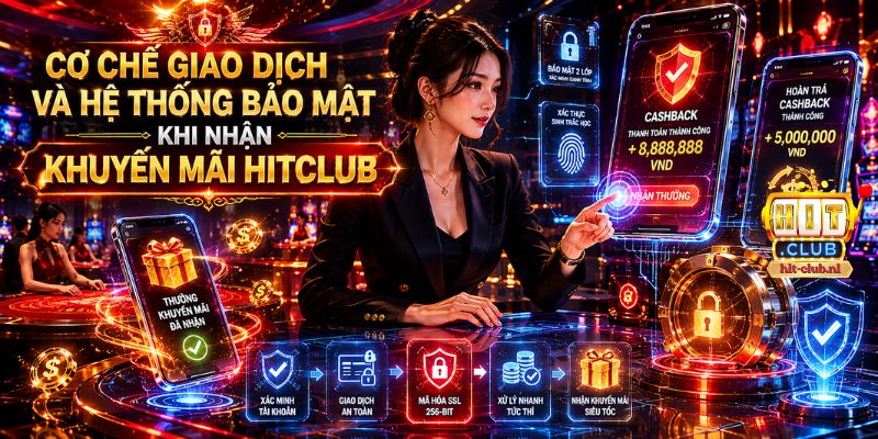 Cơ chế giao dịch và hệ thống bảo mật khi nhận khuyến mãi HITCLUB