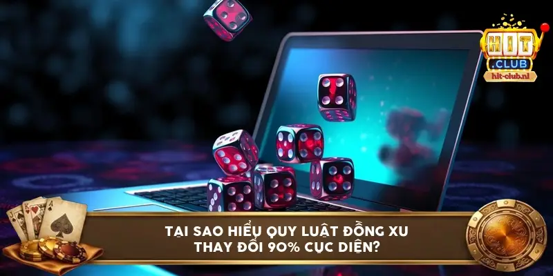 Tại sao hiểu quy luật đồng xu thay đổi 90% cục diện?