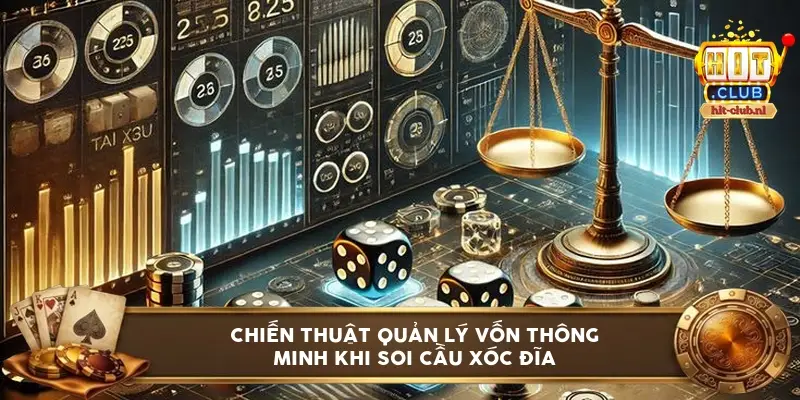 Chiến thuật quản lý vốn thông minh khi soi cầu xóc đĩa