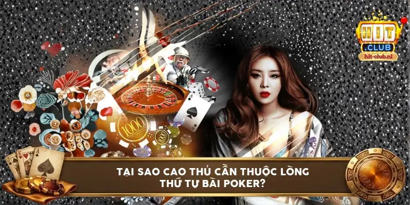 Tại sao cao thủ cần thuộc lòng thứ tự bài Poker?